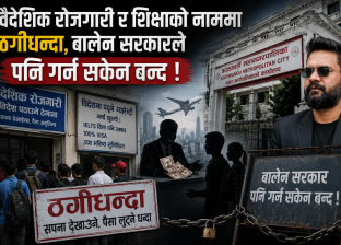 वैदेशिक रोजगारी र शिक्षाको नाममा ठगीधन्दा, बालेन सरकारले पनि गर्न सकेन बन्द !