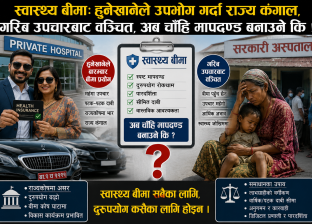 स्वास्थ्य बीमाः हुनेखानेले उपभोग गर्दा राज्य कंगाल, गरिब उपचारबाट वञ्चित, अब चाँहि मापदण्ड बनाउने कि ! स्वास्थ्य बीमाः हुनेखानेले उपभोग गर्दा राज्य कंगाल, गरिब उपचारबाट वञ्चित, अब चाँहि मापदण्ड बनाउने कि !