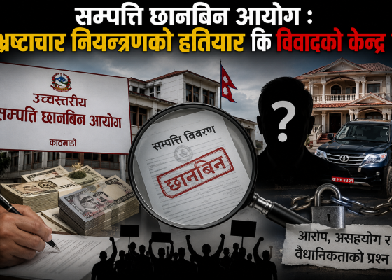 सम्पत्ति छानबिन आयोग : भ्रष्टाचार नियन्त्रणको हतियार कि विवादको केन्द्र ?