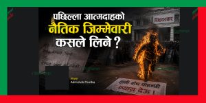 पछिल्ला आत्मदाहको नैतिक जिम्मेवारी कसले लिने ?