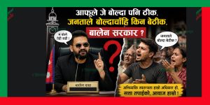 आफूले जे बोल्दा पनि ठीक, जनताले बोल्दाचाँहि किन बेठीक, बालेन सरकार ?