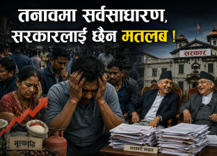 तनावमा सर्वसाधारण, सरकारलाई छैन मतलब !
