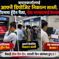 बचतकर्तालाई आफ्नै डिपोजिट निकाल्न सास्ती, एटीएममा हुँदैन पैसा, चेक भएकालाई केरकार !