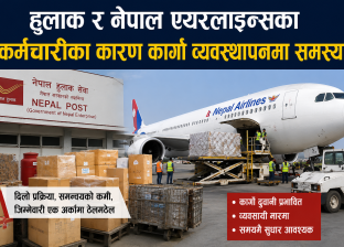 हुलाक र नेपाल एयरलाइन्सका कर्मचारीका कारण कार्गो व्यवस्थापनमा समस्या