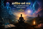 “अलौकिक बन्ने यात्रा”: विज्ञान र आध्यात्मिकताको संगममा चेतनाको पुनर्जागरण “अलौकिक बन्ने यात्रा”: विज्ञान र आध्यात्मिकताको संगममा चेतनाको पुनर्जागरण