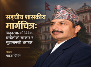 सङ्घीय शासकीय मार्गचित्र: सिंहदरबारको विवेक, घरदैलोको सरकार र सुशासनको धरातल
